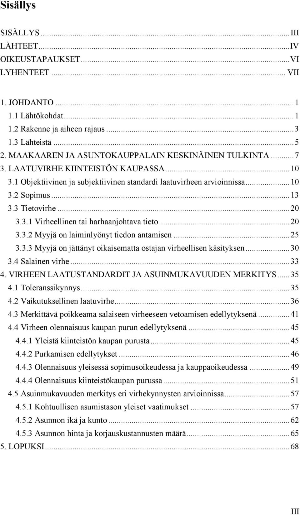 3 Tietovirhe... 20 3.3.1 Virheellinen tai harhaanjohtava tieto... 20 3.3.2 Myyjä on laiminlyönyt tiedon antamisen... 25 3.3.3 Myyjä on jättänyt oikaisematta ostajan virheellisen käsityksen... 30 3.