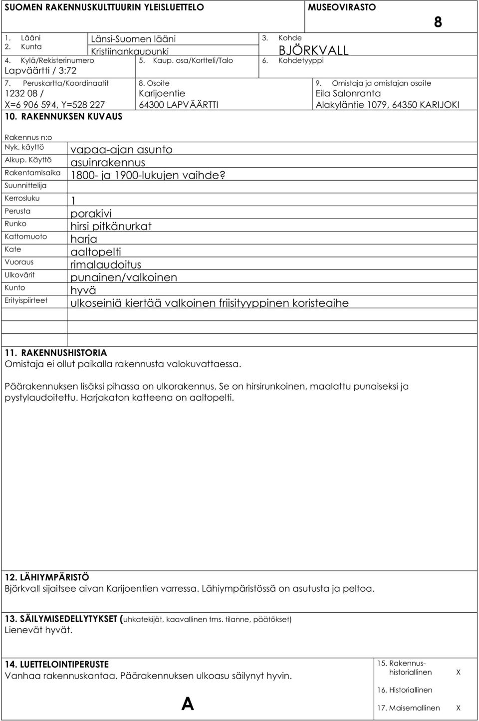 Kohde Kristiinankaupunki 5. Kaup. osa/kortteli/talo 6. Kohdetyyppi 8. Osoite Karijoentie 64300 LAPVÄÄRTTI vapaa-ajan asunto asuinrakennus 1800- ja 1900-lukujen vaihde?