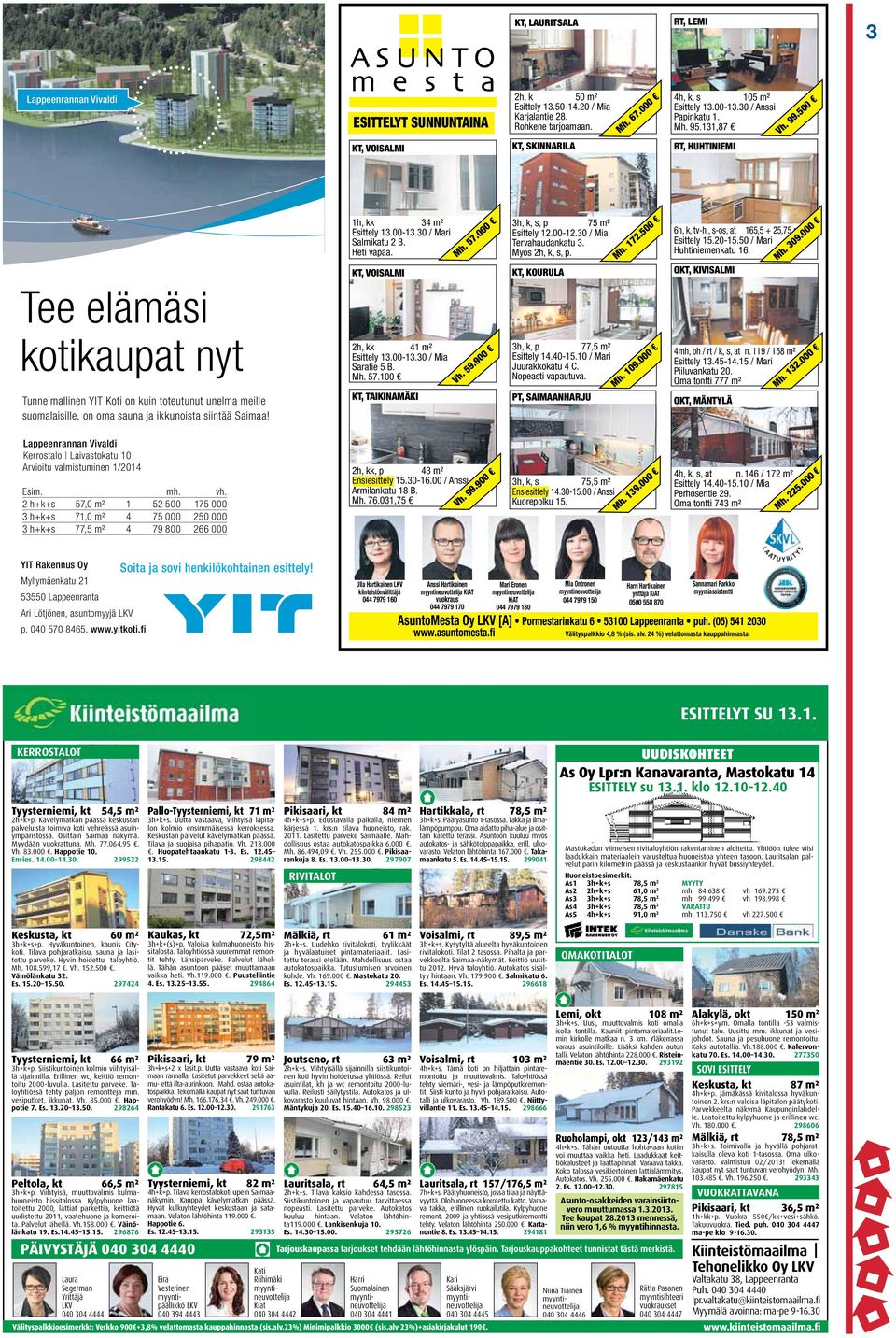 500 KT, VOISALMI KT, SKINNARILA RT, HUHTINIEMI Tee elämäsi kotikaupat nyt Tunnelmallinen YIT Koti on kuin toteutunut unelma meille suomalaisille, on oma sauna ja ikkunoista siintää Saimaa!