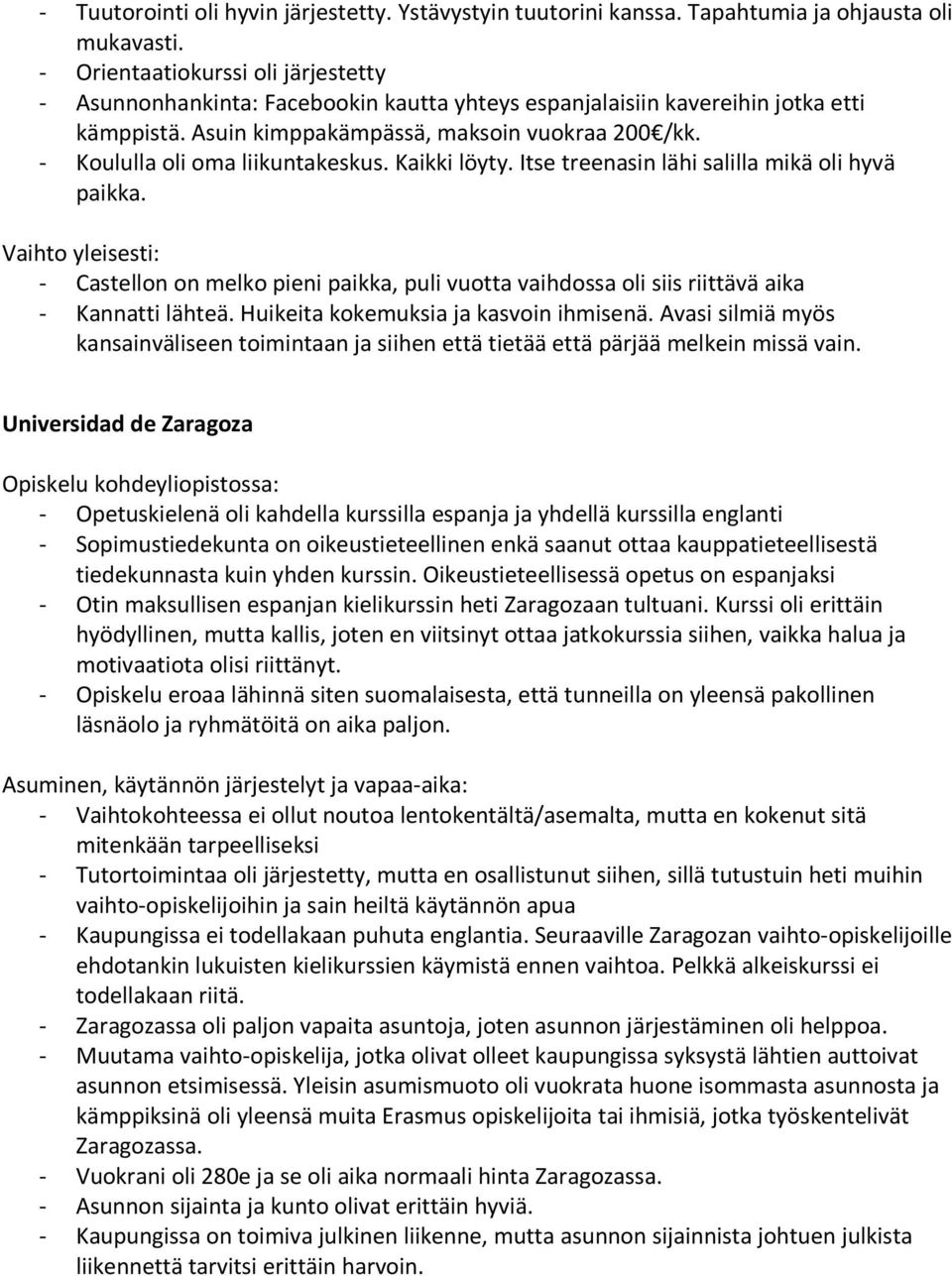 - Koululla oli oma liikuntakeskus. Kaikki löyty. Itse treenasin lähi salilla mikä oli hyvä paikka. - Castellon on melko pieni paikka, puli vuotta vaihdossa oli siis riittävä aika - Kannatti lähteä.