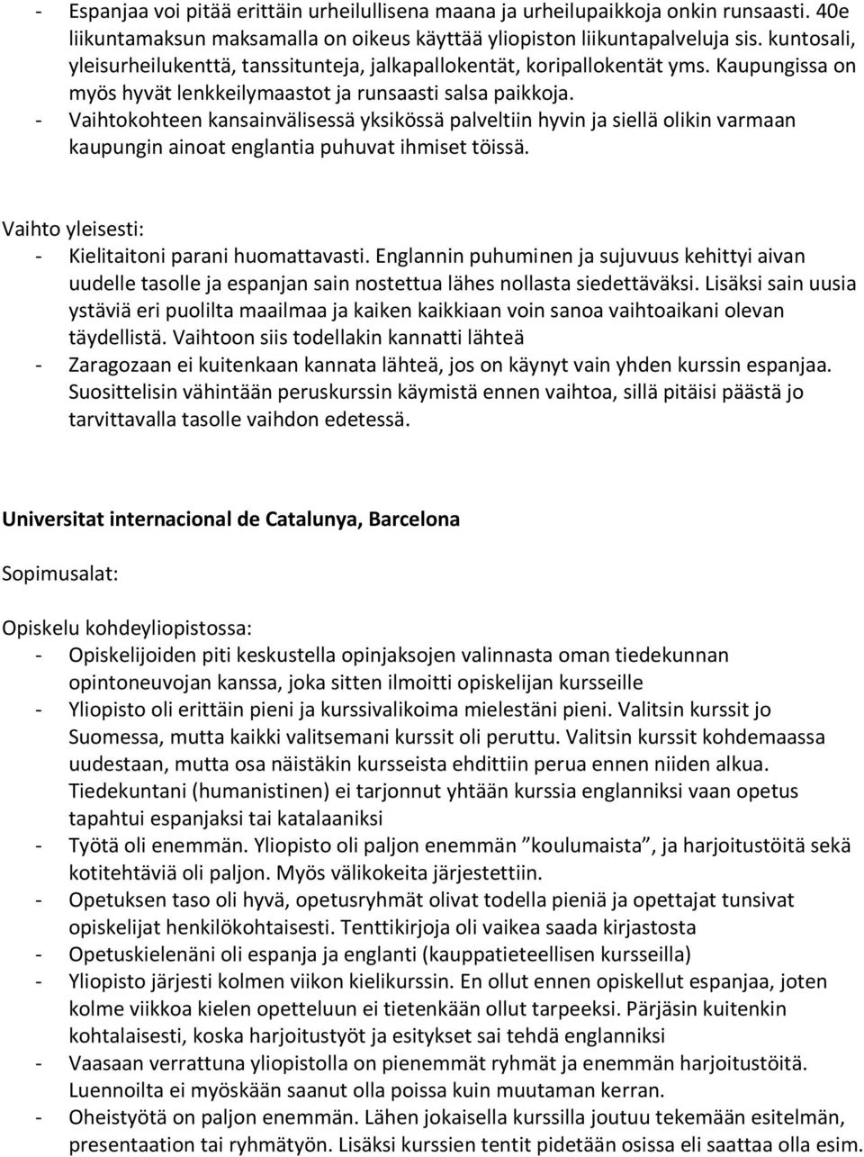 - Vaihtokohteen kansainvälisessä yksikössä palveltiin hyvin ja siellä olikin varmaan kaupungin ainoat englantia puhuvat ihmiset töissä. - Kielitaitoni parani huomattavasti.