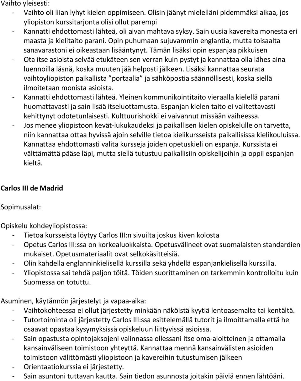 Tämän lisäksi opin espanjaa pikkuisen - Ota itse asioista selvää etukäteen sen verran kuin pystyt ja kannattaa olla lähes aina luennoilla läsnä, koska muuten jää helposti jälkeen.