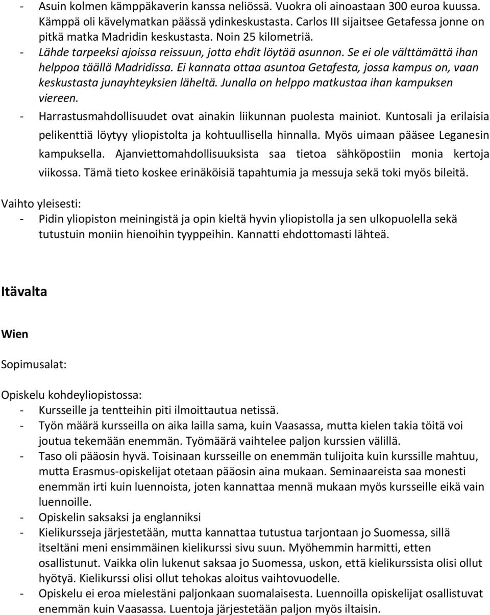 Se ei ole välttämättä ihan helppoa täällä Madridissa. Ei kannata ottaa asuntoa Getafesta, jossa kampus on, vaan keskustasta junayhteyksien läheltä. Junalla on helppo matkustaa ihan kampuksen viereen.