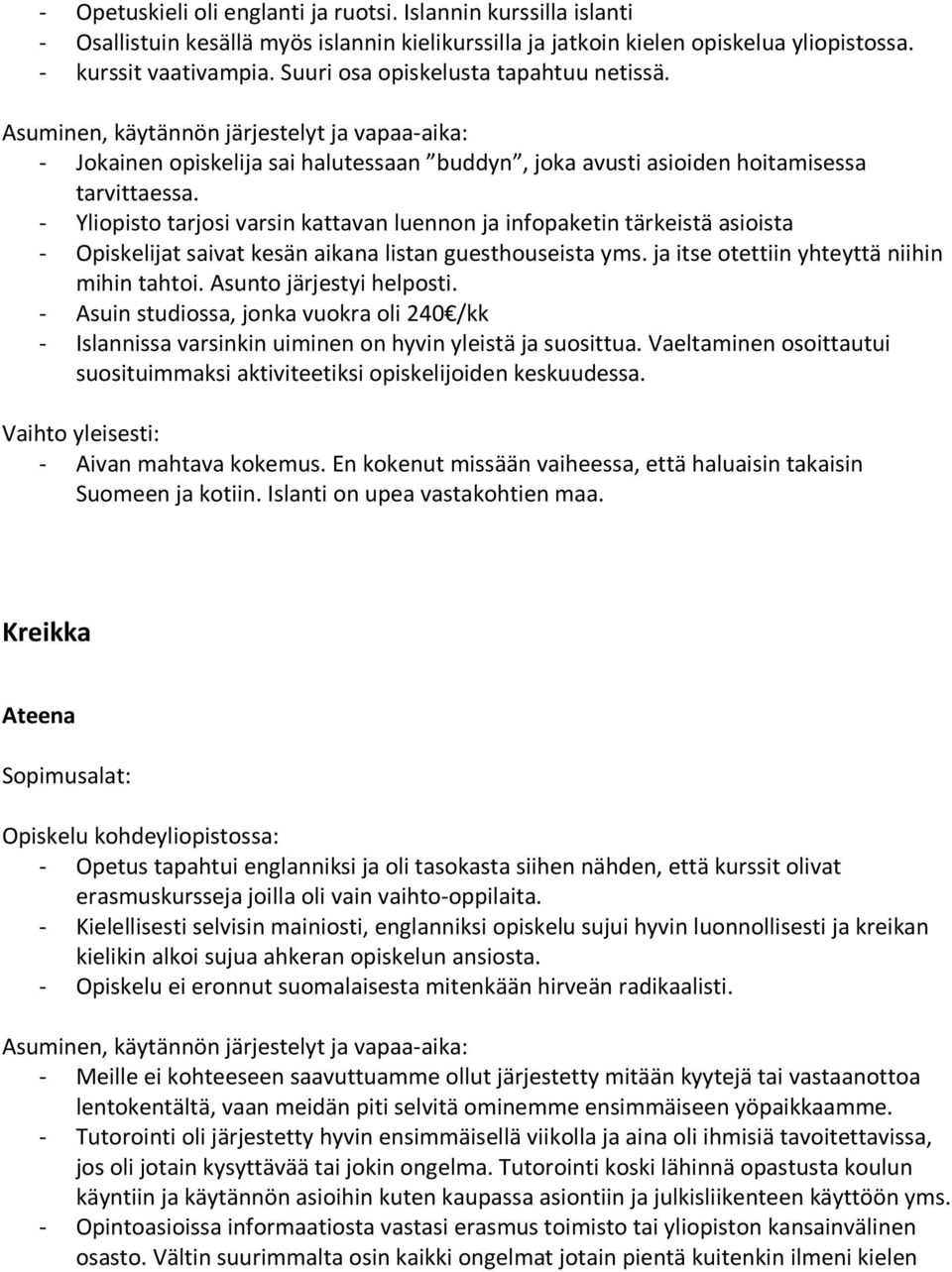 - Yliopisto tarjosi varsin kattavan luennon ja infopaketin tärkeistä asioista - Opiskelijat saivat kesän aikana listan guesthouseista yms. ja itse otettiin yhteyttä niihin mihin tahtoi.