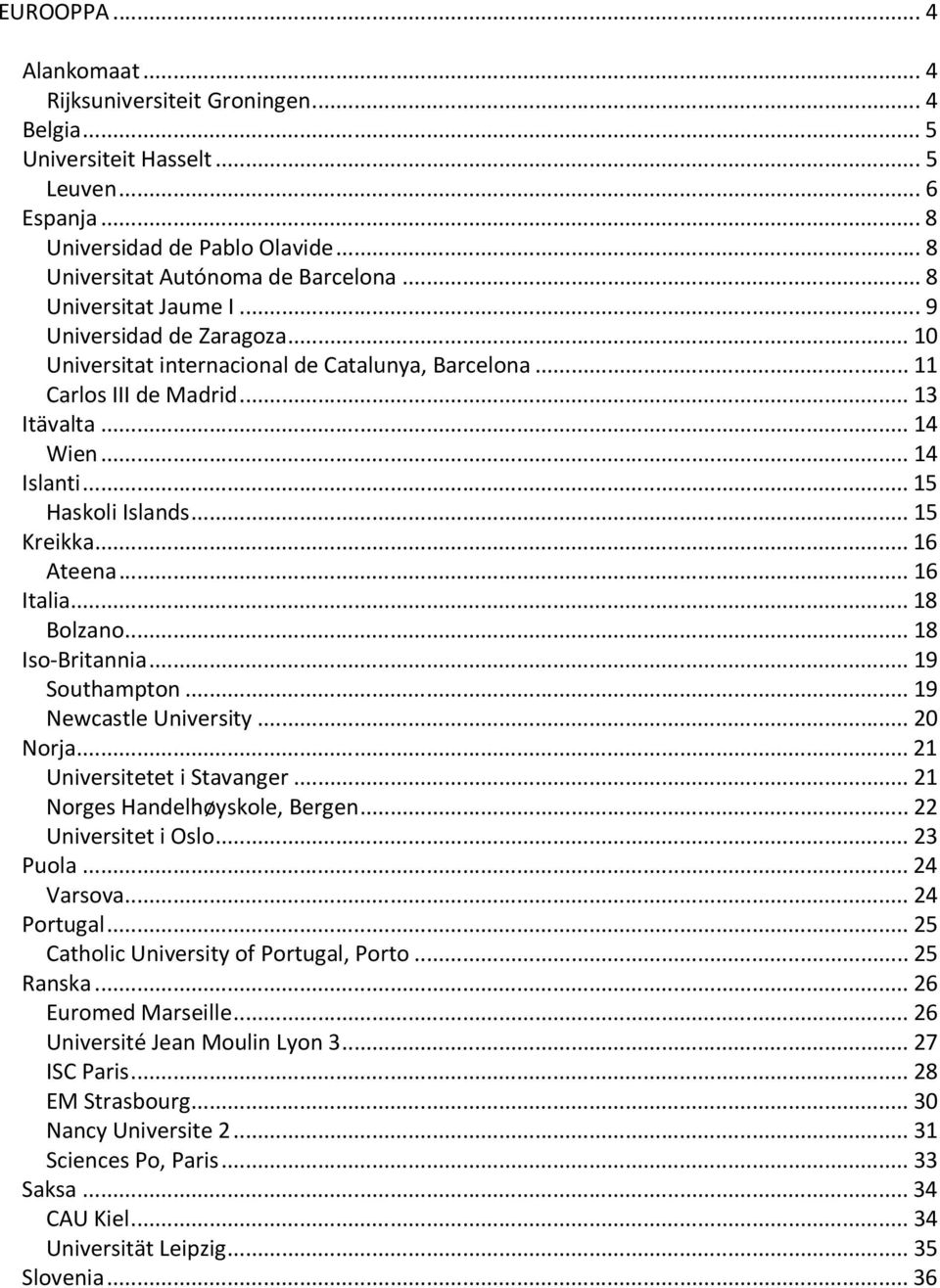 ..15 Kreikka...16 Ateena...16 Italia...18 Bolzano...18 Iso-Britannia...19 Southampton...19 Newcastle University...20 Norja...21 Universitetet i Stavanger...21 Norges Handelhøyskole, Bergen.