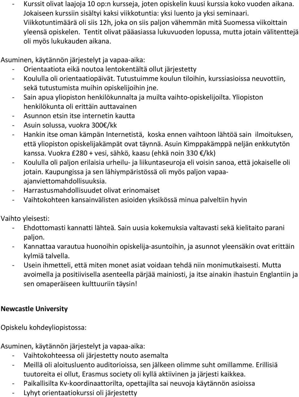 Tentit olivat pääasiassa lukuvuoden lopussa, mutta jotain välitenttejä oli myös lukukauden aikana. - Orientaatiota eikä noutoa lentokentältä ollut järjestetty - Koululla oli orientaatiopäivät.