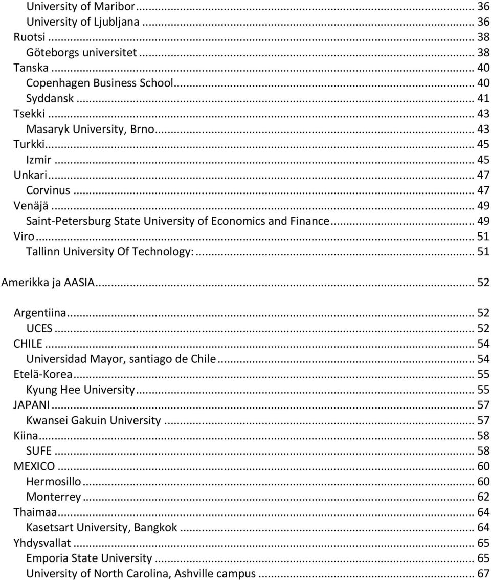 ..51 Amerikka ja AASIA...52 Argentiina...52 UCES...52 CHILE...54 Universidad Mayor, santiago de Chile...54 Etelä-Korea...55 Kyung Hee University...55 JAPANI...57 Kwansei Gakuin University.