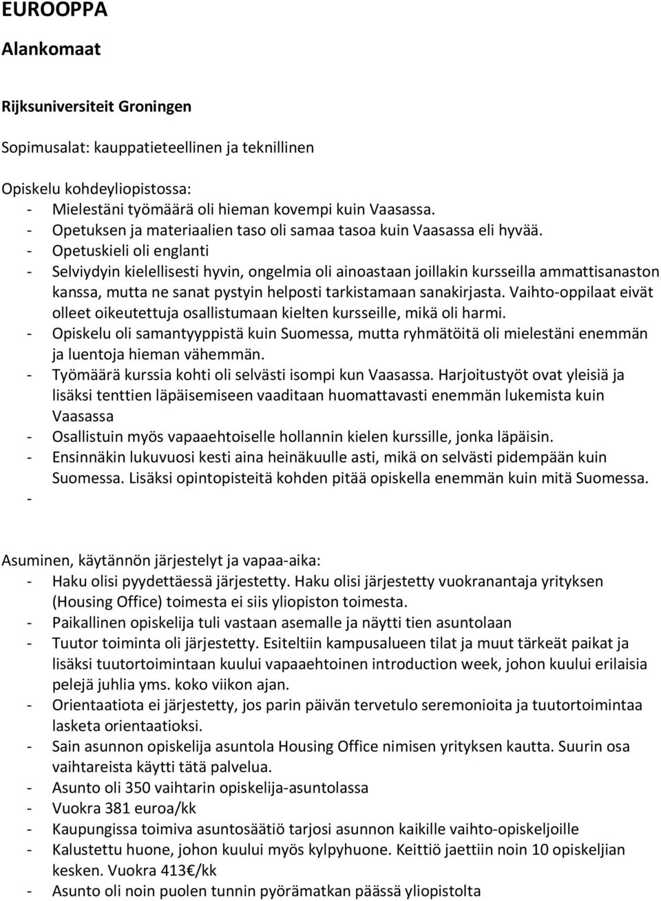 - Opetuskieli oli englanti - Selviydyin kielellisesti hyvin, ongelmia oli ainoastaan joillakin kursseilla ammattisanaston kanssa, mutta ne sanat pystyin helposti tarkistamaan sanakirjasta.