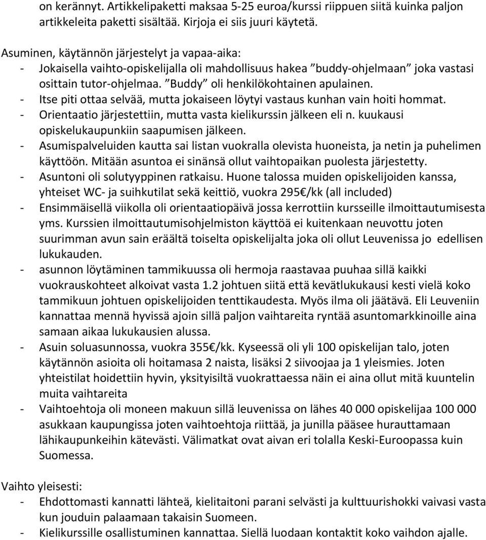 - Itse piti ottaa selvää, mutta jokaiseen löytyi vastaus kunhan vain hoiti hommat. - Orientaatio järjestettiin, mutta vasta kielikurssin jälkeen eli n. kuukausi opiskelukaupunkiin saapumisen jälkeen.