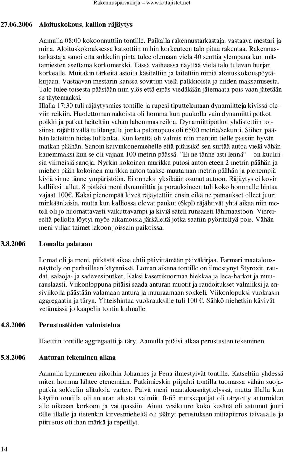 Tässä vaiheessa näyttää vielä talo tulevan hurjan korkealle. Muitakin tärkeitä asioita käsiteltiin ja laitettiin nimiä aloituskokouspöytäkirjaan.