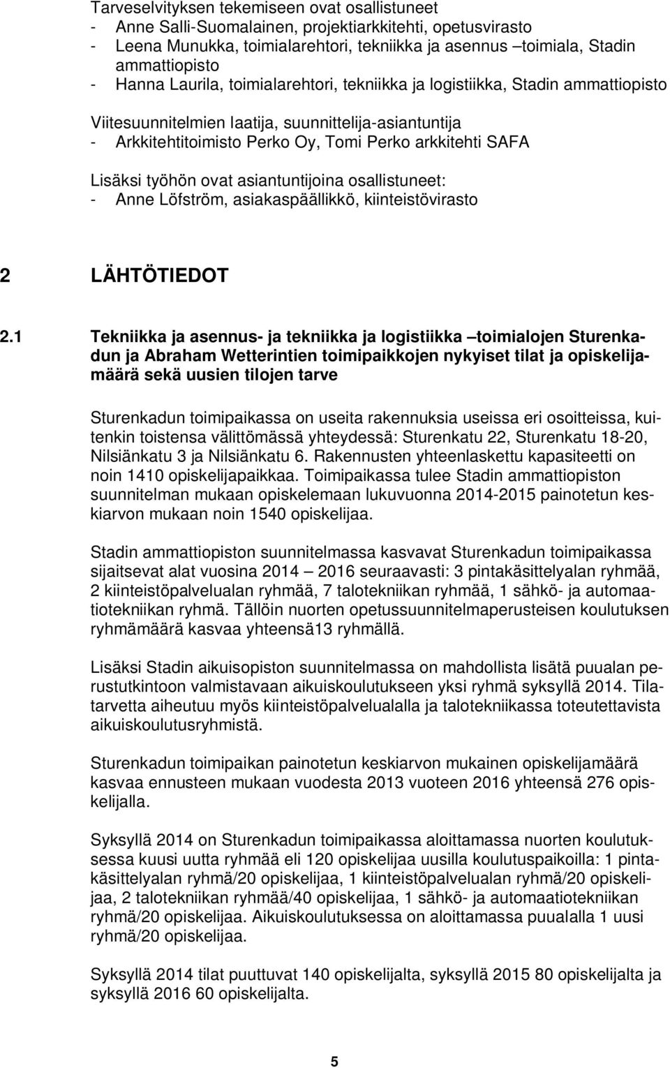 työhön ovat asiantuntijoina osallistuneet: - Anne Löfström, asiakaspäällikkö, kiinteistövirasto 2 LÄHTÖTIEDOT 2.