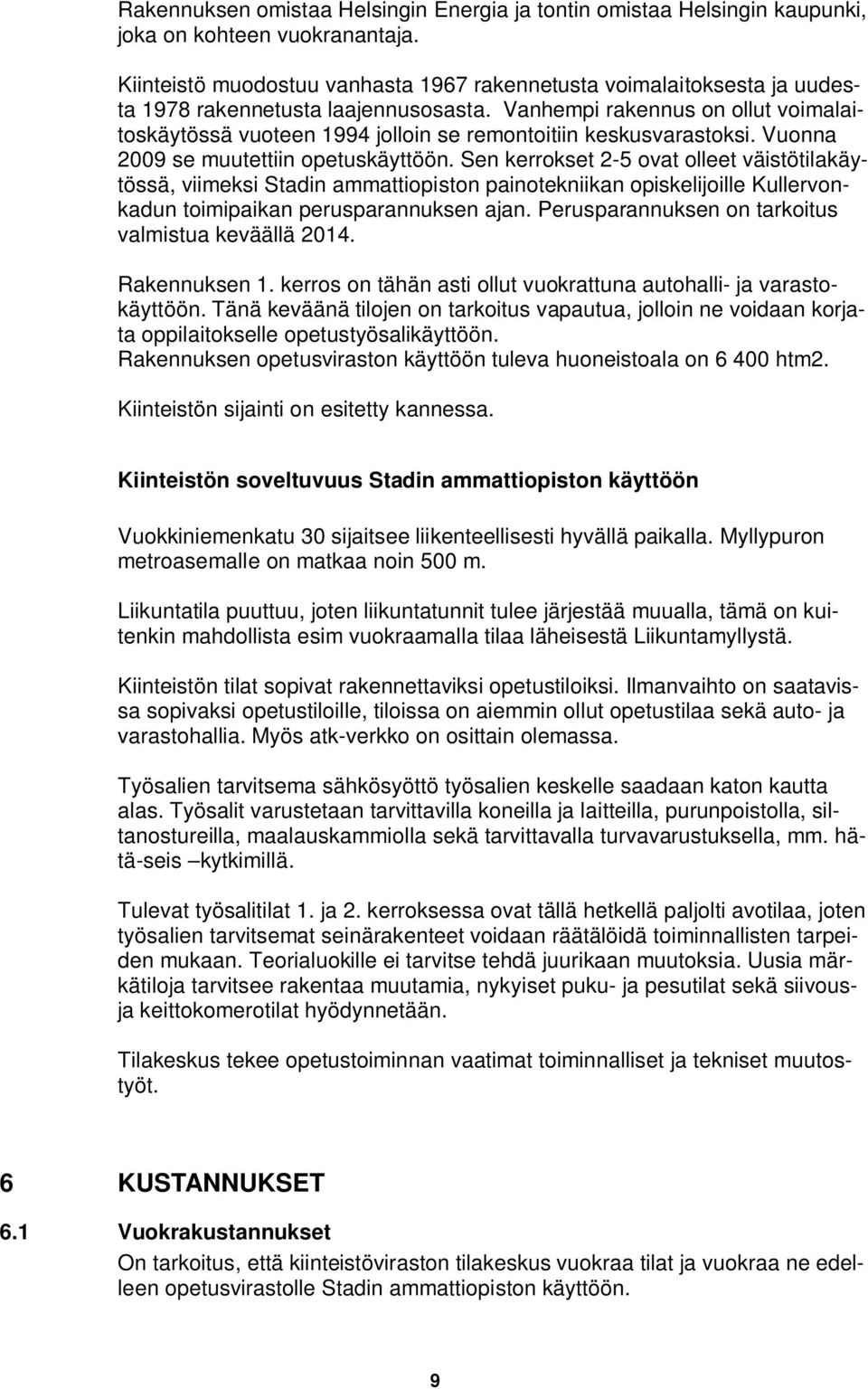 Vanhempi rakennus on ollut voimalaitoskäytössä vuoteen 1994 jolloin se remontoitiin keskusvarastoksi. Vuonna 2009 se muutettiin opetuskäyttöön.