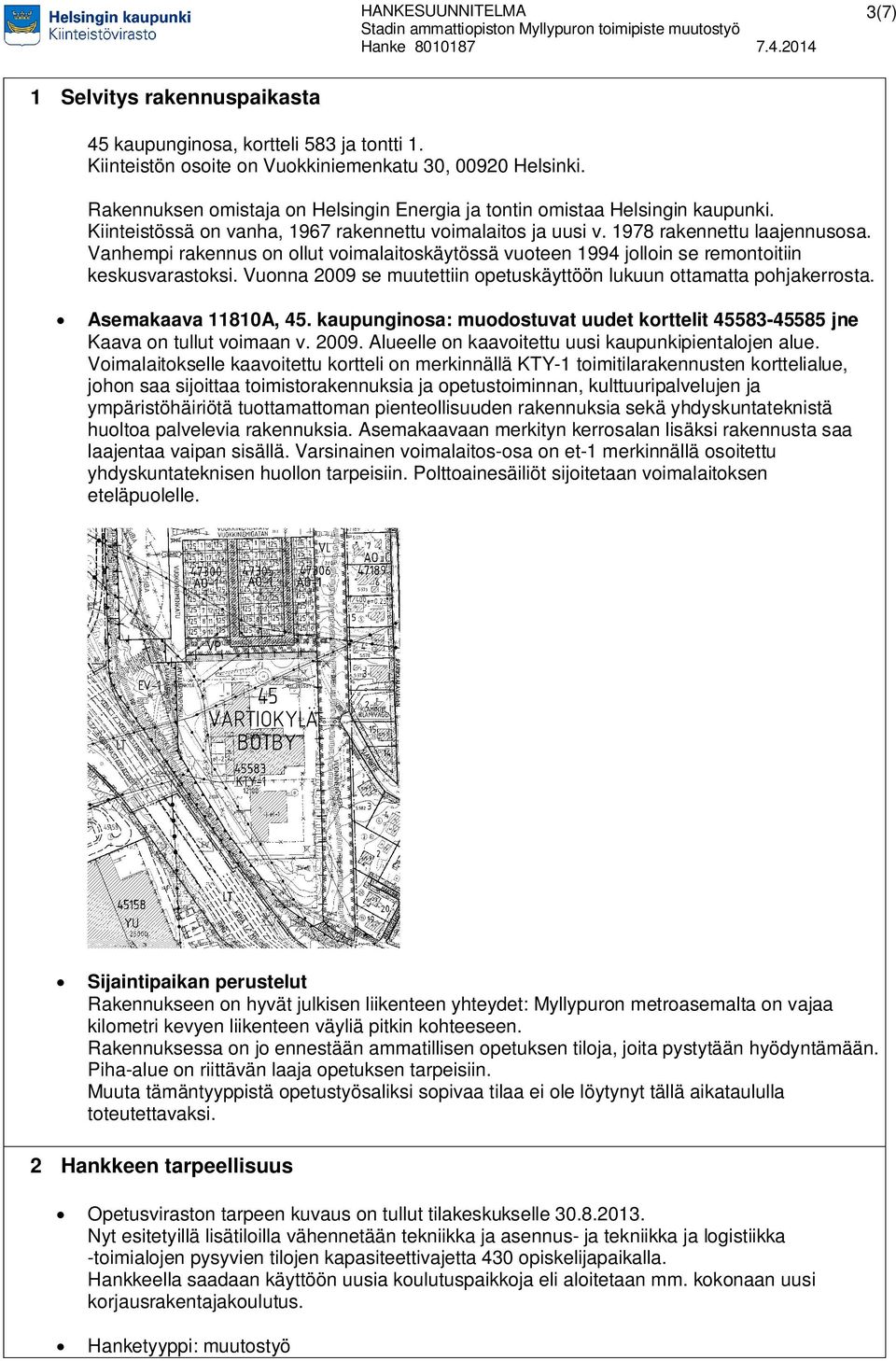 Kiinteistössä on vanha, 1967 rakennettu voimalaitos ja uusi v. 1978 rakennettu laajennusosa. Vanhempi rakennus on ollut voimalaitoskäytössä vuoteen 1994 jolloin se remontoitiin keskusvarastoksi.