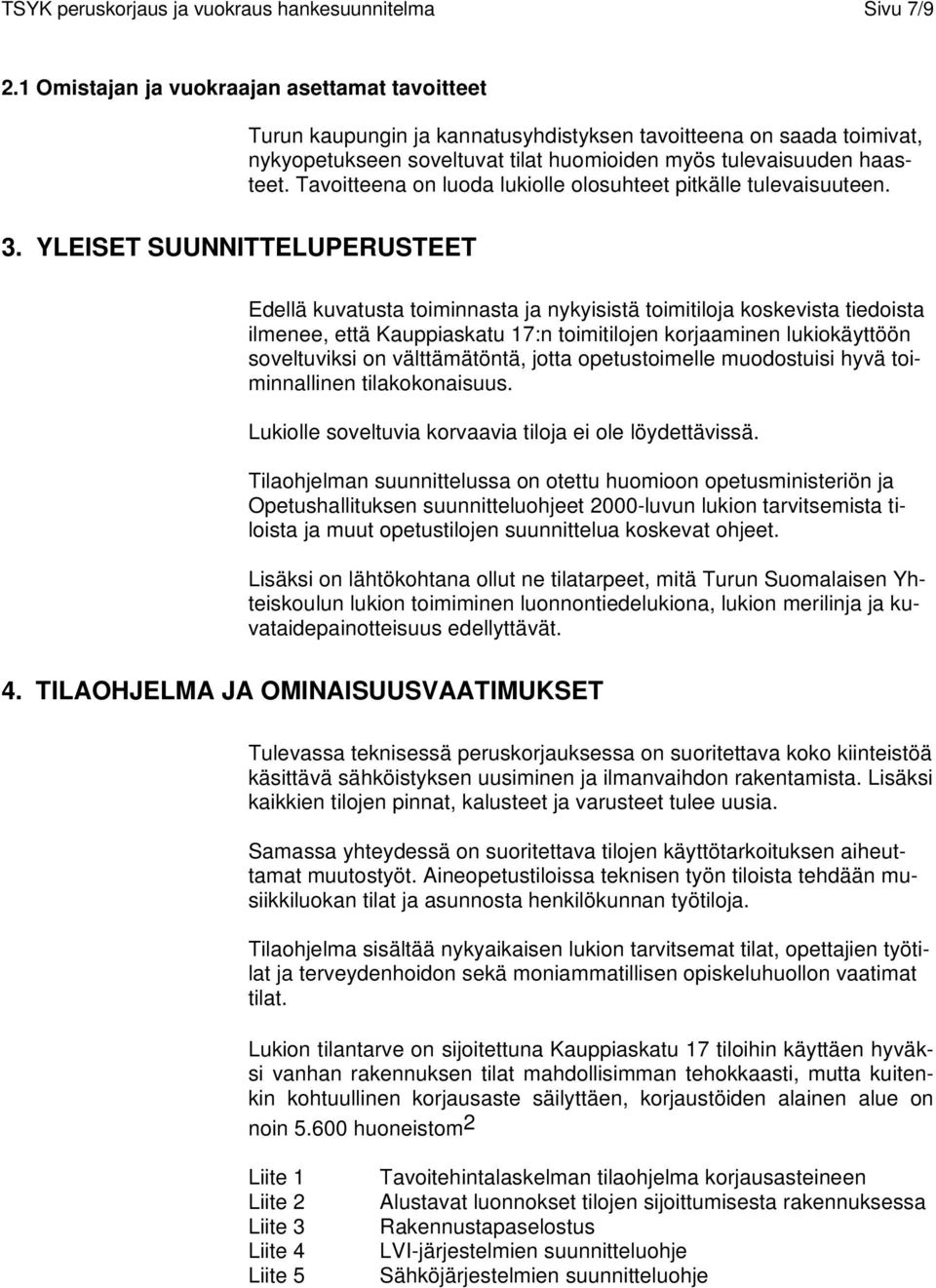 Tavoitteena on luoda lukiolle olosuhteet pitkälle tulevaisuuteen. 3.