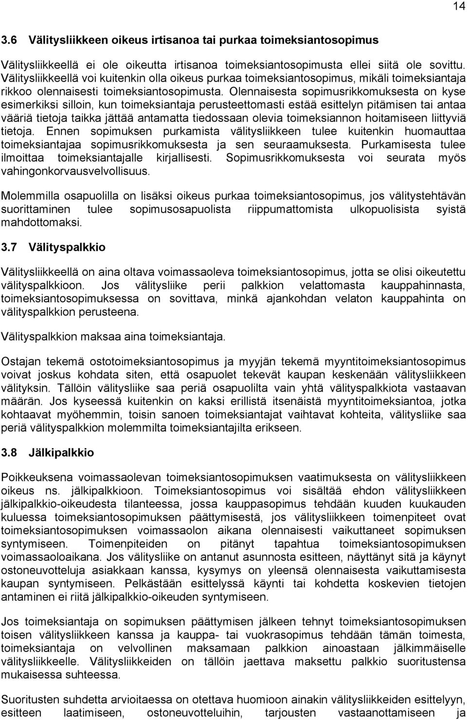 Olennaisesta sopimusrikkomuksesta on kyse esimerkiksi silloin, kun toimeksiantaja perusteettomasti estää esittelyn pitämisen tai antaa vääriä tietoja taikka jättää antamatta tiedossaan olevia