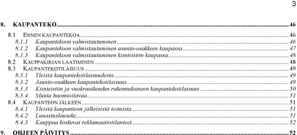 .. 50 8.3.4 Muuta huomioitavaa... 51 8.4 KAUPANTEON JÄLKEEN... 51 8.4.1 Yleistä kaupanteon jälkeisistä toimista... 51 8.4.2 Lunastuslauseke... 51 8.4.3 Kauppaa koskevat reklamaatiotilanteet.