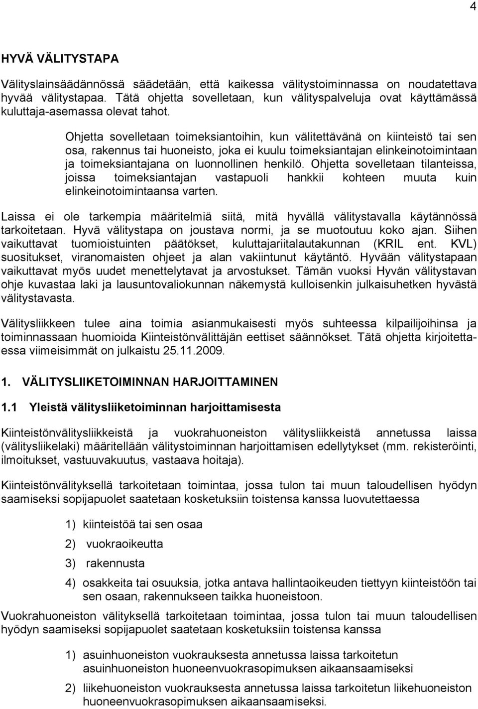 Ohjetta sovelletaan toimeksiantoihin, kun välitettävänä on kiinteistö tai sen osa, rakennus tai huoneisto, joka ei kuulu toimeksiantajan elinkeinotoimintaan ja toimeksiantajana on luonnollinen