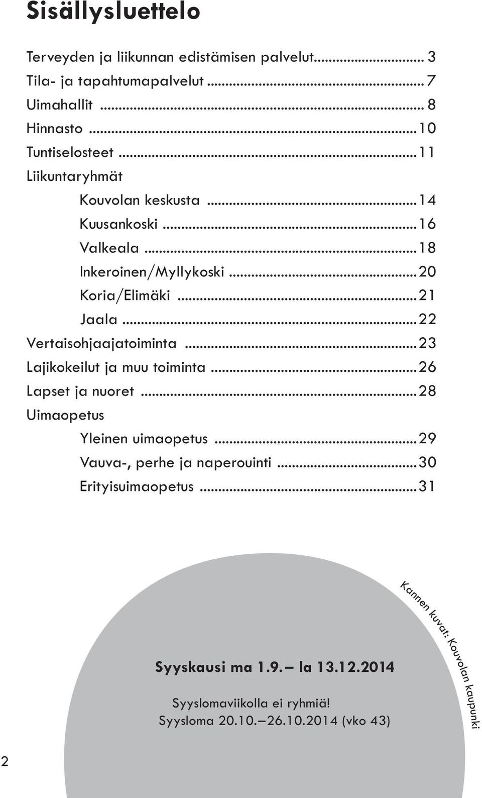 ..22 Vertaisohjaajatoiminta...23 Lajikokeilut ja muu toiminta...26 Lapset ja nuoret...28 Uimaopetus Yleinen uimaopetus.