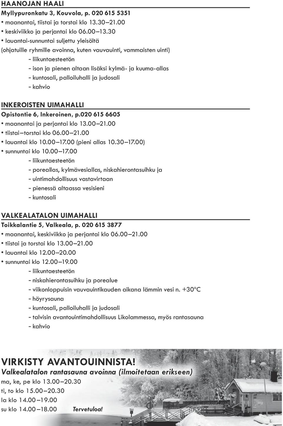 palloiluhalli ja judosali kahvio Inkeroisten uimahalli Opistontie 6, Inkeroinen, p.020 615 6605 maanantai ja perjantai klo 13.00 21.00 tiistai torstai klo 06.00 21.00 lauantai klo 10.00 17.