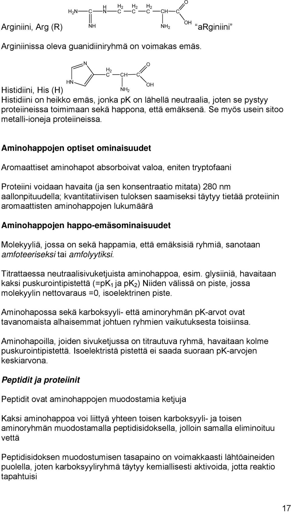 Aminohappojen optiset ominaisuudet Aromaattiset aminohapot absorboivat valoa, eniten tryptofaani Proteiini voidaan havaita (ja sen konsentraatio mitata) 280 nm aallonpituudella; kvantitatiivisen