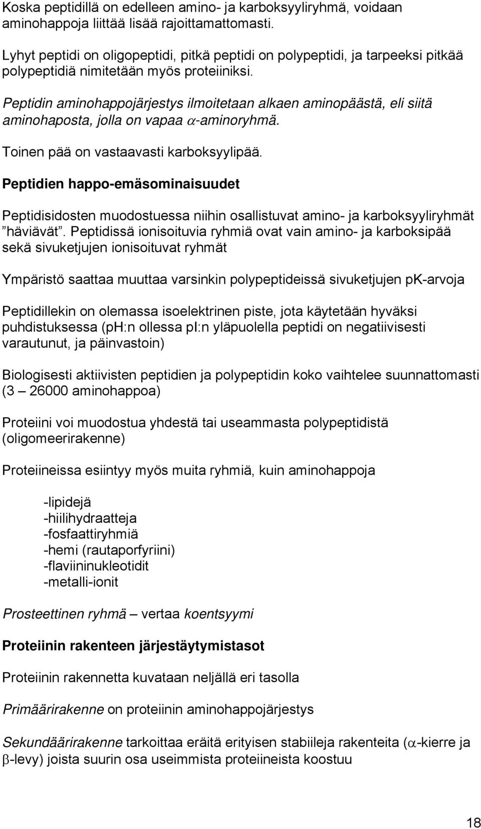 Peptidin aminohappojärjestys ilmoitetaan alkaen aminopäästä, eli siitä aminohaposta, jolla on vapaa α-aminoryhmä. Toinen pää on vastaavasti karboksyylipää.