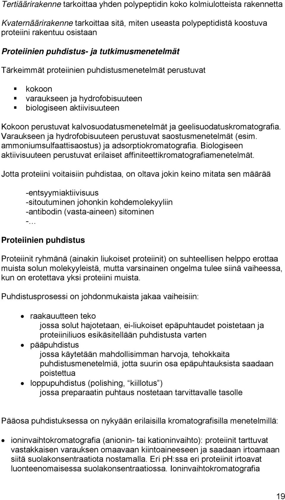 geelisuodatuskromatografia. Varaukseen ja hydrofobisuuteen perustuvat saostusmenetelmät (esim. ammoniumsulfaattisaostus) ja adsorptiokromatografia.