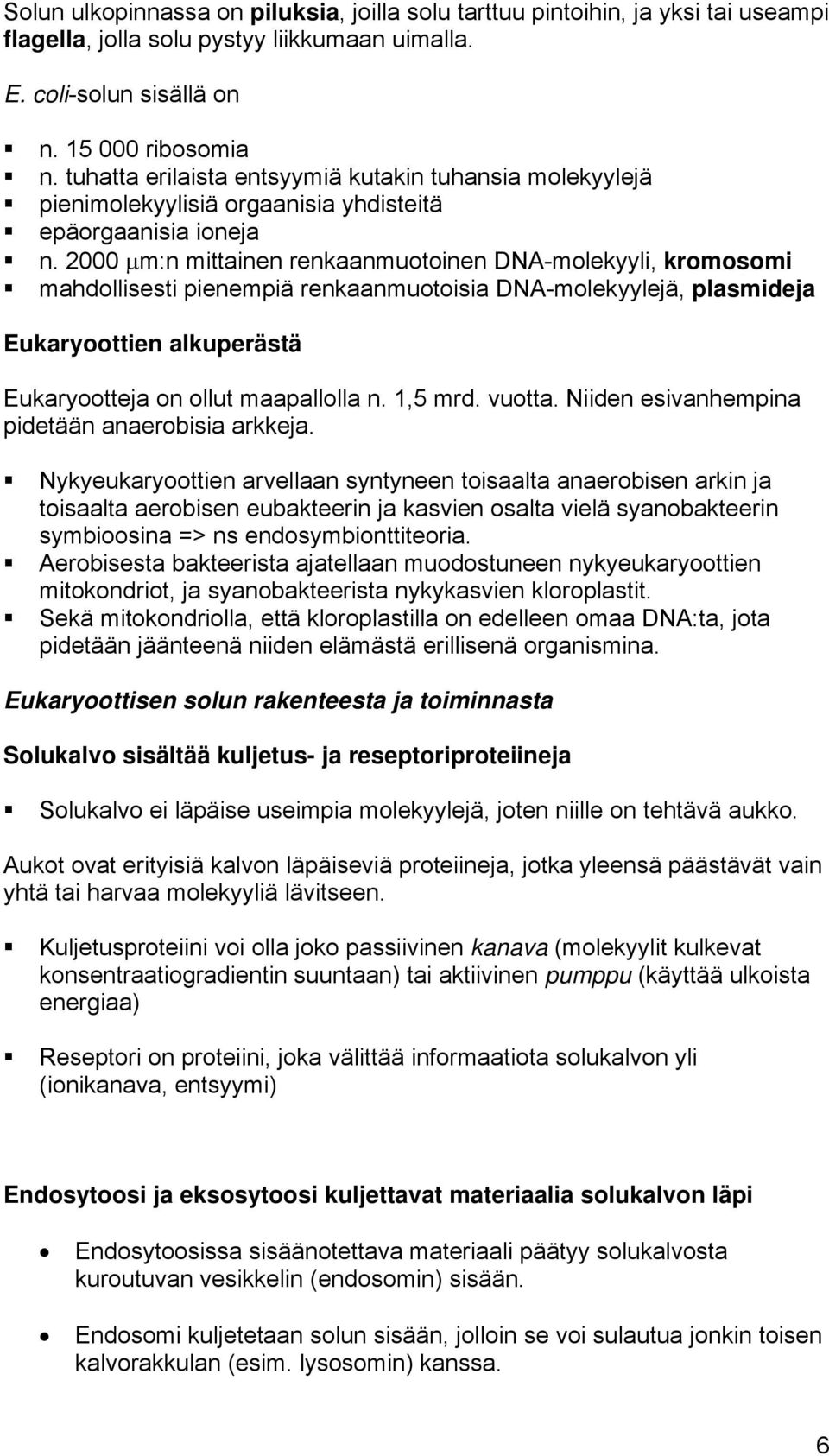 2000 µm:n mittainen renkaanmuotoinen DNA-molekyyli, kromosomi mahdollisesti pienempiä renkaanmuotoisia DNA-molekyylejä, plasmideja Eukaryoottien alkuperästä Eukaryootteja on ollut maapallolla n.