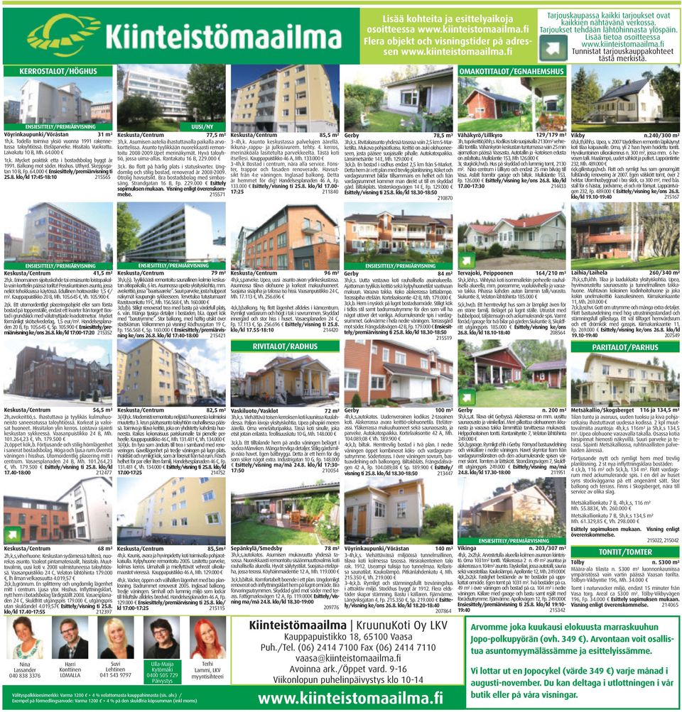 ENSIESITTELY/PREMIÄRVISNING Vöyrinkaupunki/Vöråstan 31 m² 1h,k. Todella toimiva yksiö vuonna 1991 rakennetussa taloyhtiössä. Eteläparveke. Hissitalo. Vuokrattu. Laivakatu 10 B, Mh. 64.000 1r,k.