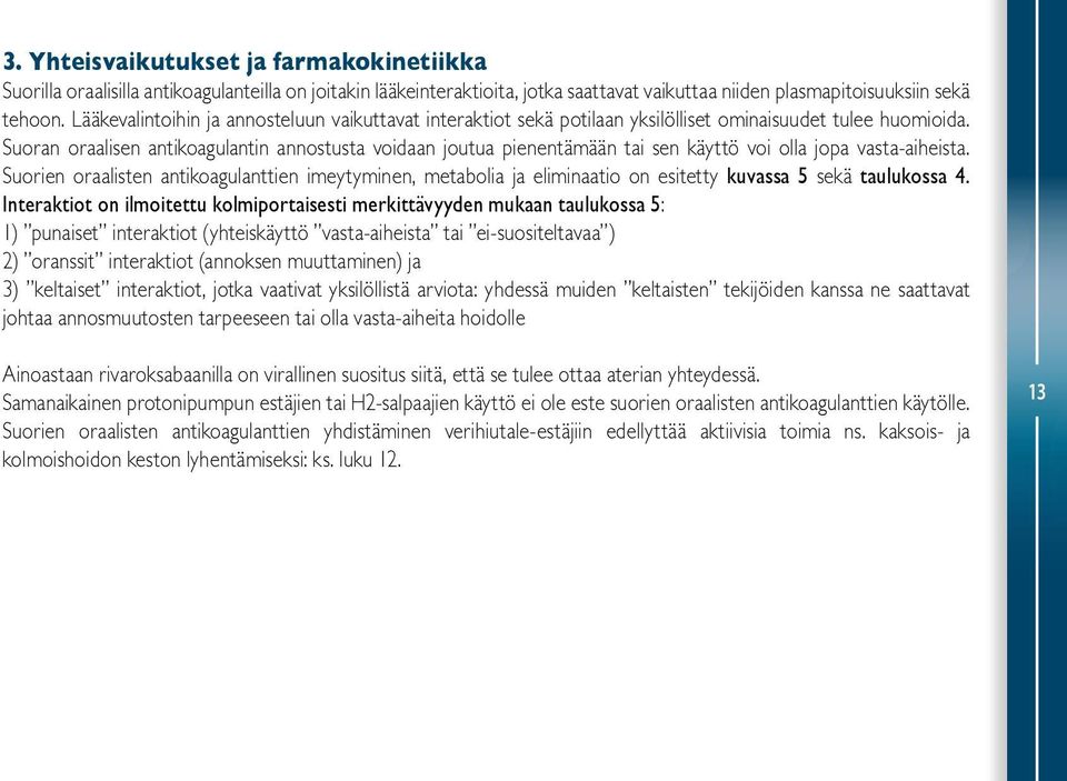 Suoran oraalisen antikoagulantin annostusta voidaan joutua pienentämään tai sen käyttö voi olla jopa vasta-aiheista.