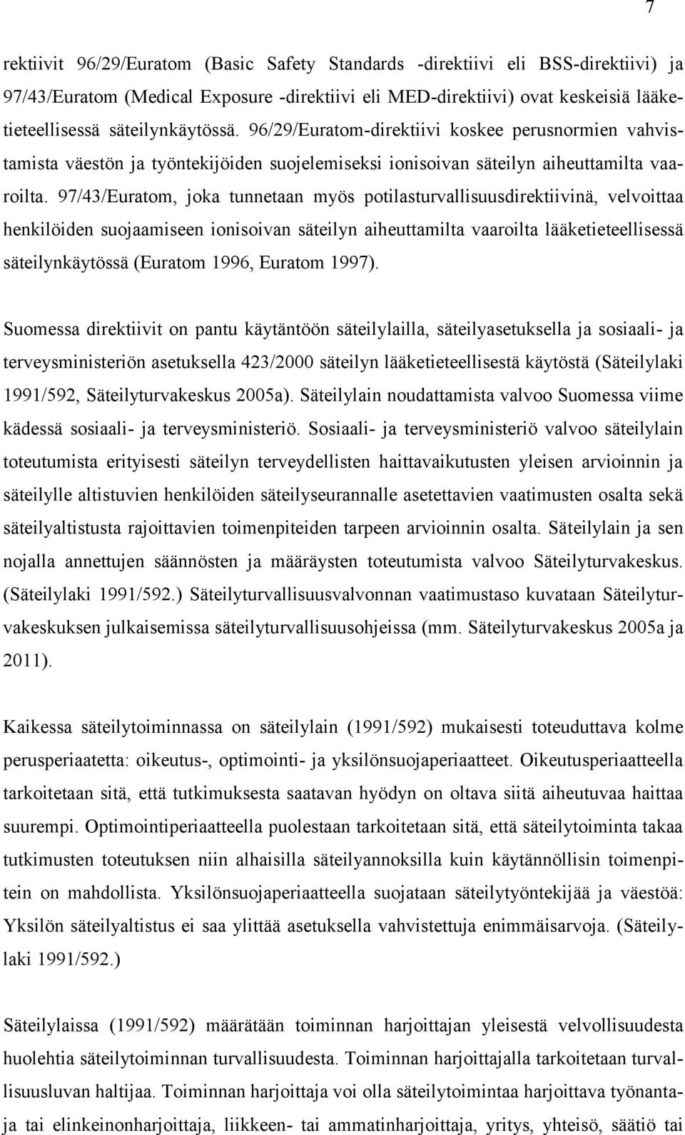 97/43/Euratom, joka tunnetaan myös potilasturvallisuusdirektiivinä, velvoittaa henkilöiden suojaamiseen ionisoivan säteilyn aiheuttamilta vaaroilta lääketieteellisessä säteilynkäytössä (Euratom 1996,