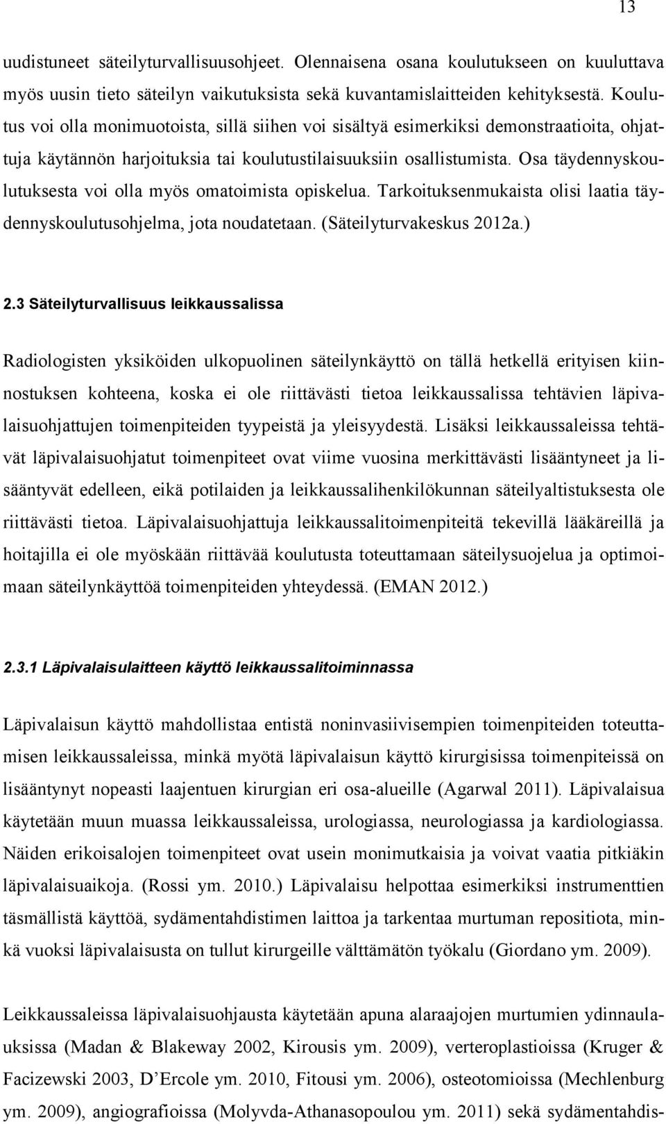 Osa täydennyskoulutuksesta voi olla myös omatoimista opiskelua. Tarkoituksenmukaista olisi laatia täydennyskoulutusohjelma, jota noudatetaan. (Säteilyturvakeskus 2012a.) 2.