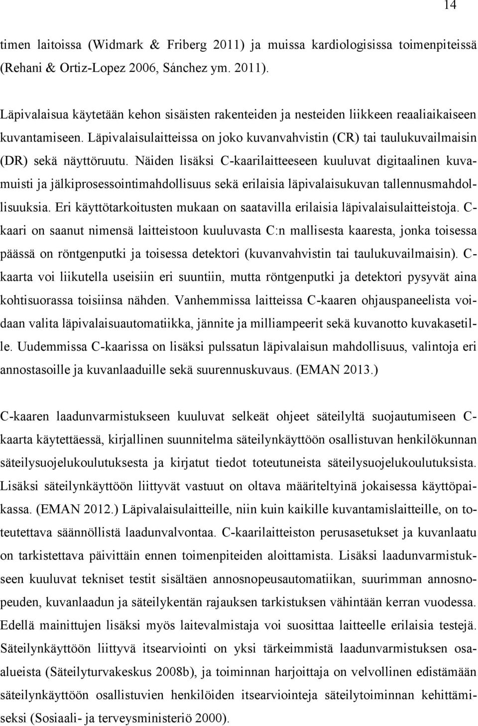 Näiden lisäksi C-kaarilaitteeseen kuuluvat digitaalinen kuvamuisti ja jälkiprosessointimahdollisuus sekä erilaisia läpivalaisukuvan tallennusmahdollisuuksia.