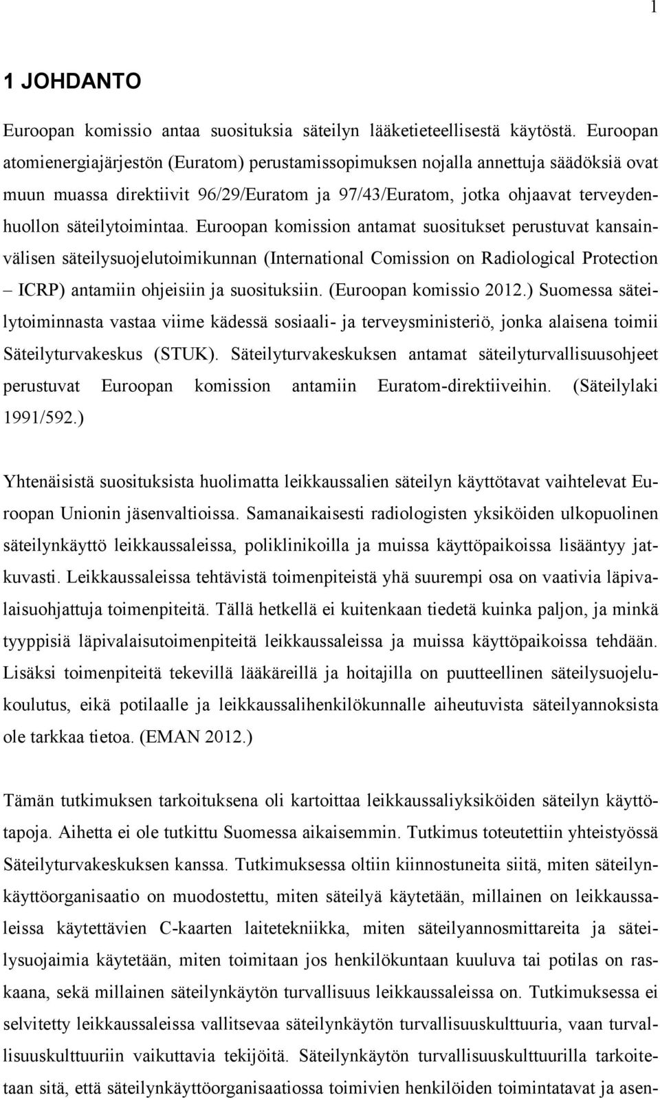 Euroopan komission antamat suositukset perustuvat kansainvälisen säteilysuojelutoimikunnan (International Comission on Radiological Protection ICRP) antamiin ohjeisiin ja suosituksiin.