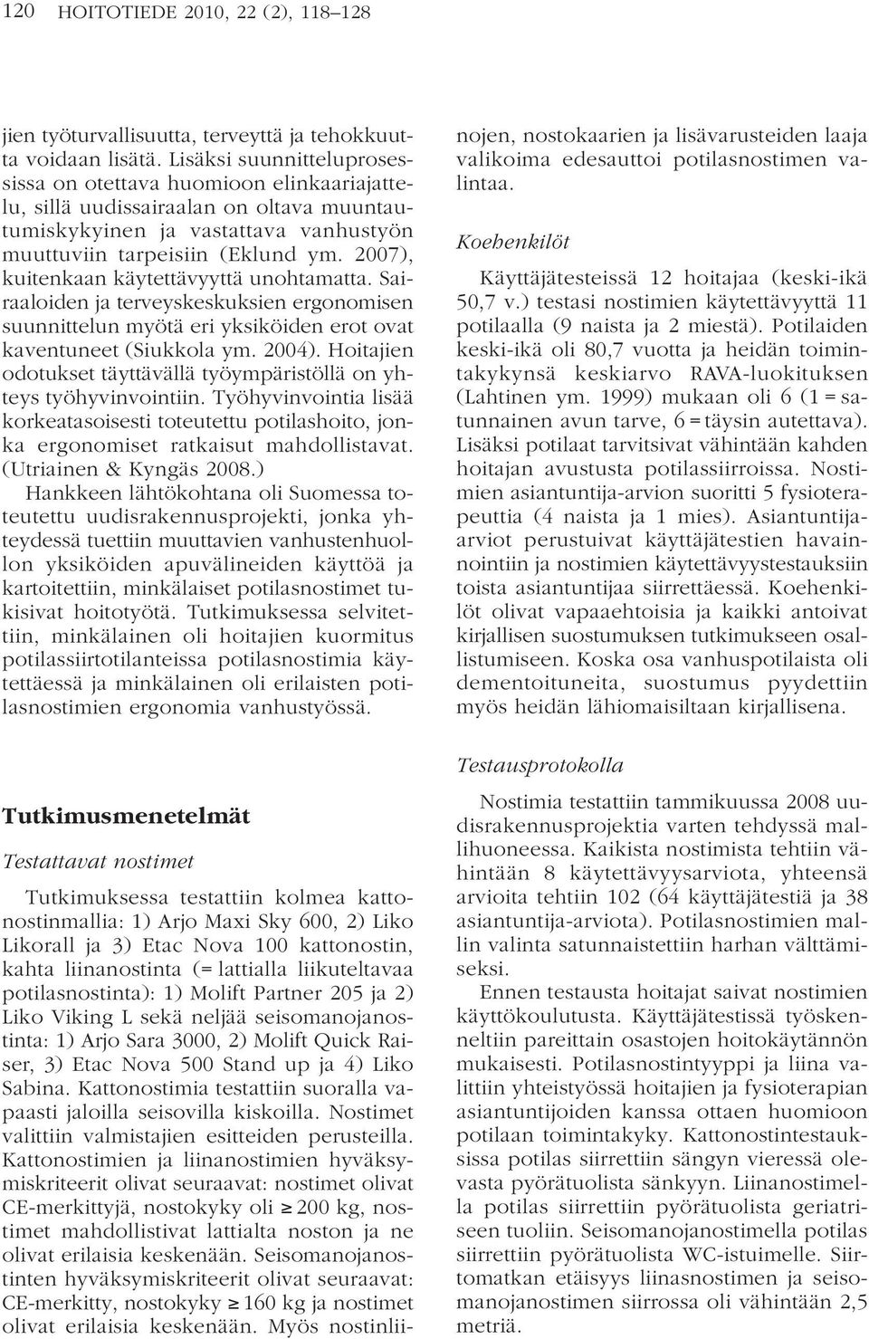 2007), kuitenkaan käytettävyyttä unohtamatta. Sairaaloiden ja terveyskeskuksien ergonomisen suunnittelun myötä eri yksiköiden erot ovat kaventuneet (Siukkola ym. 2004).