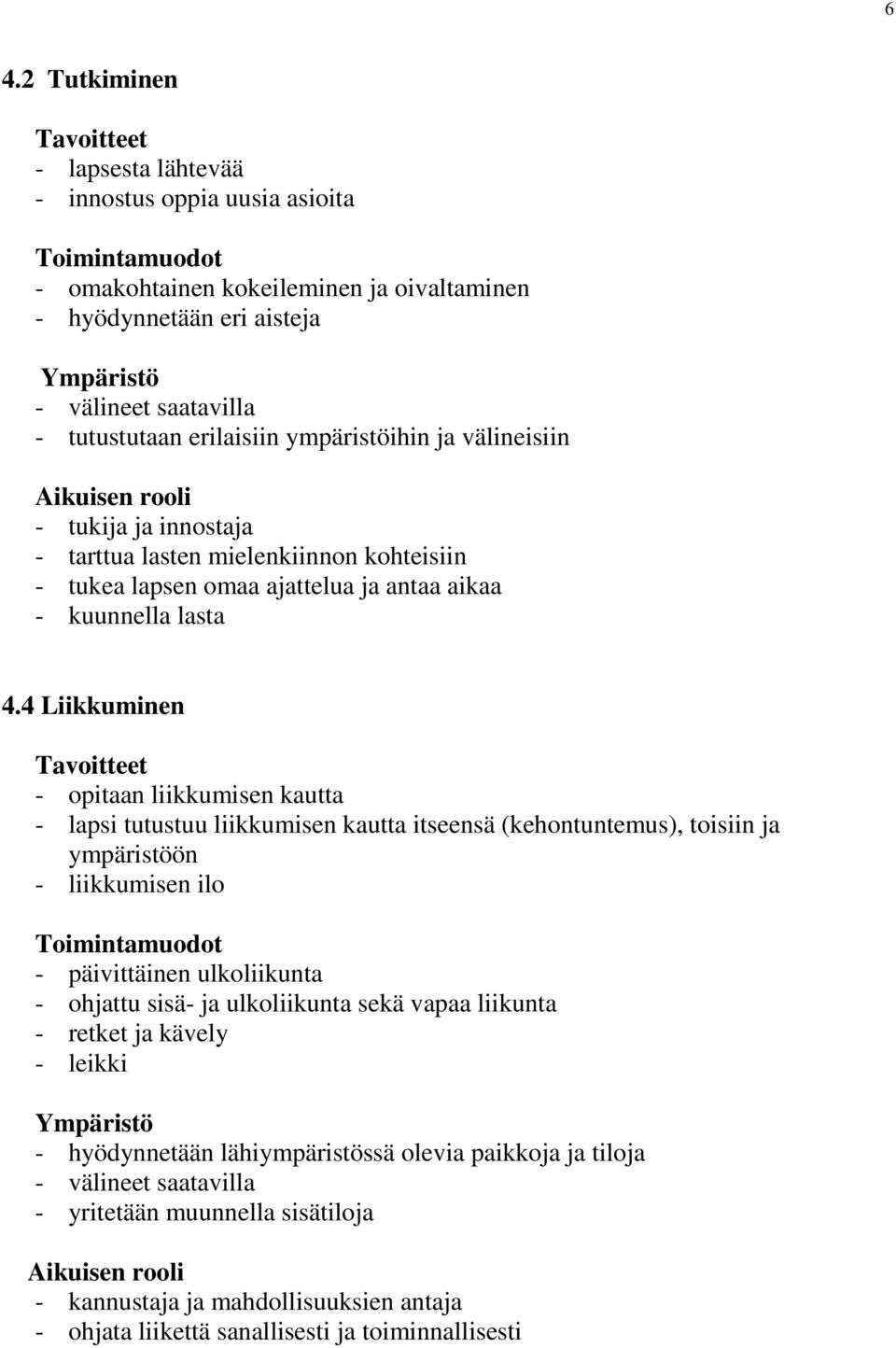 4 Liikkuminen Tavoitteet - opitaan liikkumisen kautta - lapsi tutustuu liikkumisen kautta itseensä (kehontuntemus), toisiin ja ympäristöön - liikkumisen ilo Toimintamuodot - päivittäinen ulkoliikunta