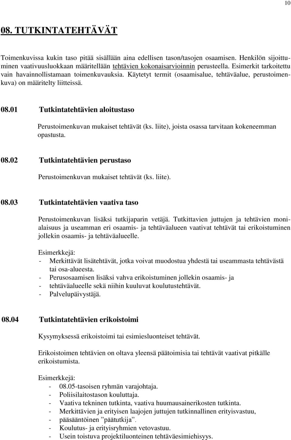 01 Tutkintatehtävien aloitustaso Perustoimenkuvan mukaiset tehtävät (ks. liite), joista osassa tarvitaan kokeneemman opastusta. 08.