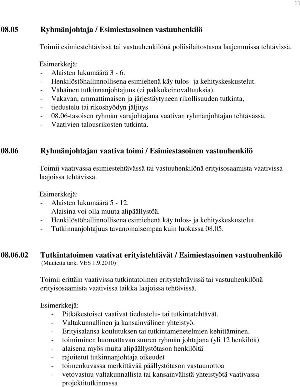 - Vakavan, ammattimaisen ja järjestäytyneen rikollisuuden tutkinta, - tiedustelu tai rikoshyödyn jäljitys. - 08.06-tasoisen ryhmän varajohtajana vaativan ryhmänjohtajan tehtävässä.