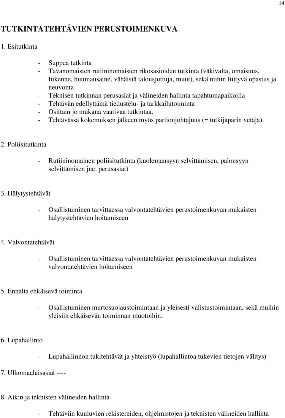 neuvonta - Teknisen tutkinnan perusasiat ja välineiden hallinta tapahtumapaikoilla - Tehtävän edellyttämä tiedustelu- ja tarkkailutoiminta - Osittain jo mukana vaativaa tutkintaa.