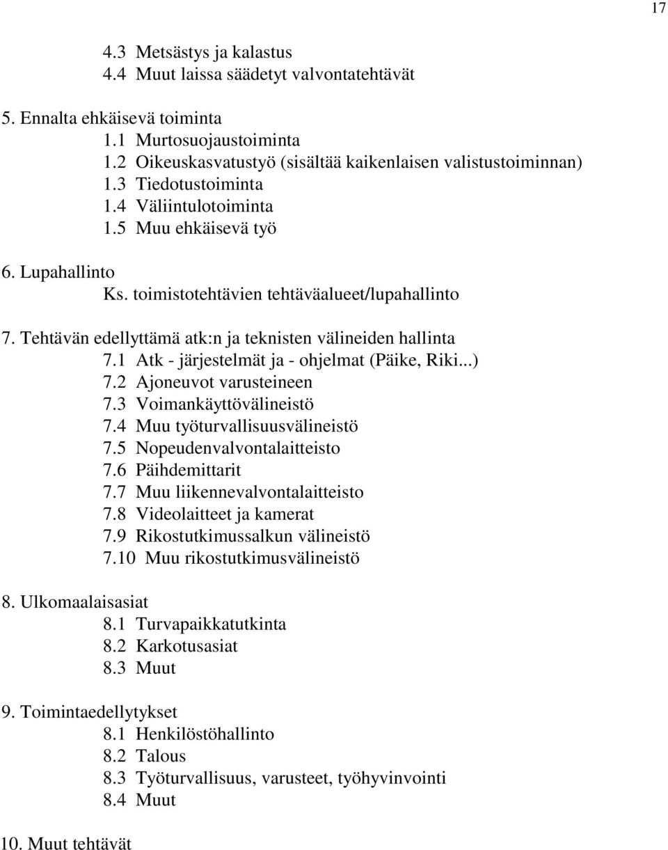 1 Atk - järjestelmät ja - ohjelmat (Päike, Riki...) 7.2 Ajoneuvot varusteineen 7.3 Voimankäyttövälineistö 7.4 Muu työturvallisuusvälineistö 7.5 Nopeudenvalvontalaitteisto 7.6 Päihdemittarit 7.