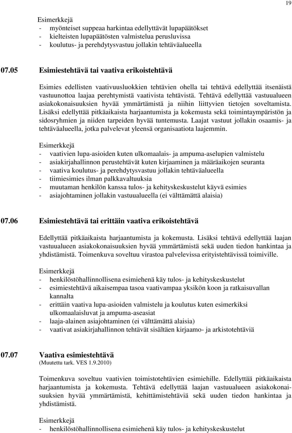 Tehtävä edellyttää vastuualueen asiakokonaisuuksien hyvää ymmärtämistä ja niihin liittyvien tietojen soveltamista.