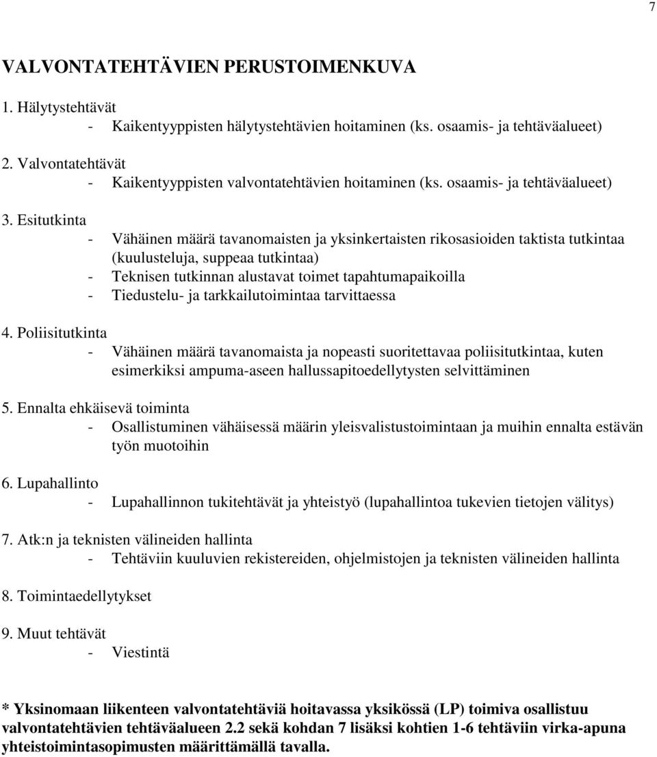 Esitutkinta - Vähäinen määrä tavanomaisten ja yksinkertaisten rikosasioiden taktista tutkintaa (kuulusteluja, suppeaa tutkintaa) - Teknisen tutkinnan alustavat toimet tapahtumapaikoilla - Tiedustelu-