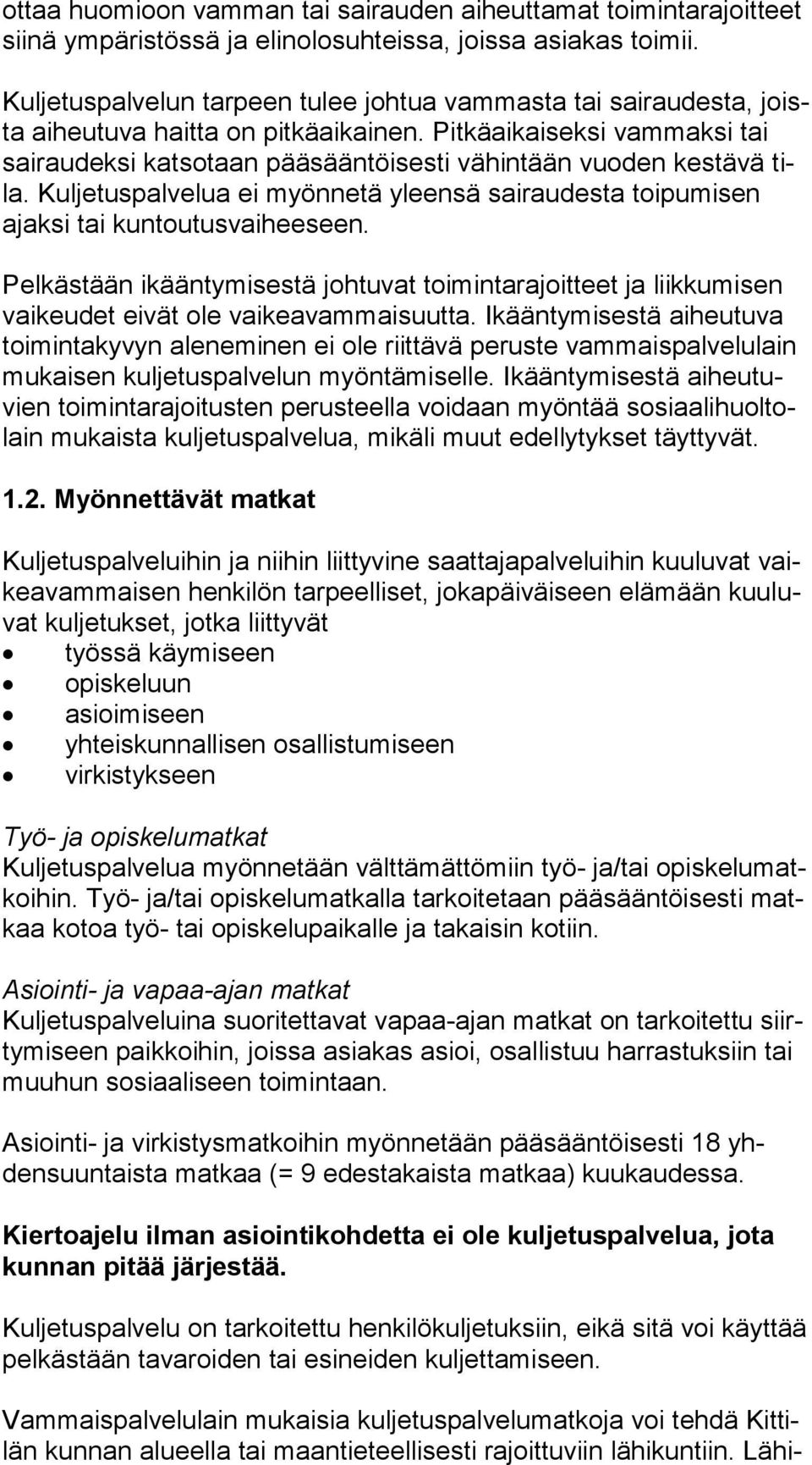 Pitkäaikaiseksi vammaksi tai sairaudeksi katsotaan pääsääntöisesti vähintään vuoden kestävä tila. Kuljetuspalvelua ei myönnetä yleensä sairaudesta toipumisen ajak si tai kuntoutusvaiheeseen.