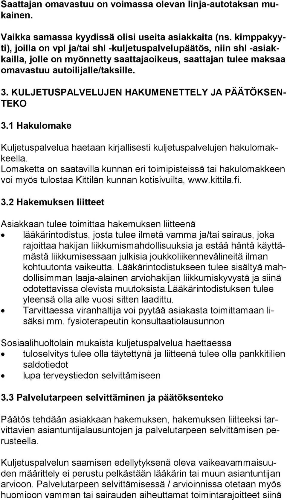 KULJETUSPALVELUJEN HAKUMENETTELY JA PÄÄTÖK SEN- TEKO 3.1 Hakulomake Kuljetuspalvelua haetaan kirjallisesti kuljetuspalvelujen hakulomakkeella.