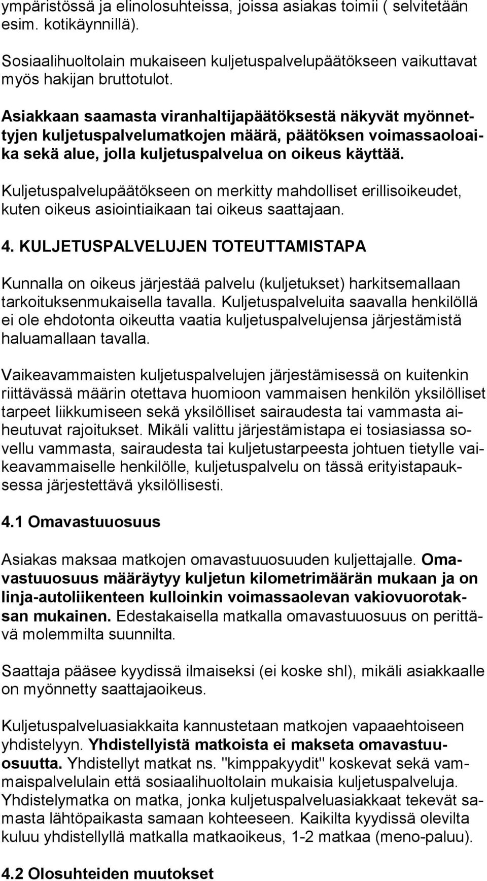 Kuljetuspalvelupäätökseen on merkitty mahdolliset erillisoikeudet, ku ten oikeus asiointiaikaan tai oikeus saattajaan. 4.