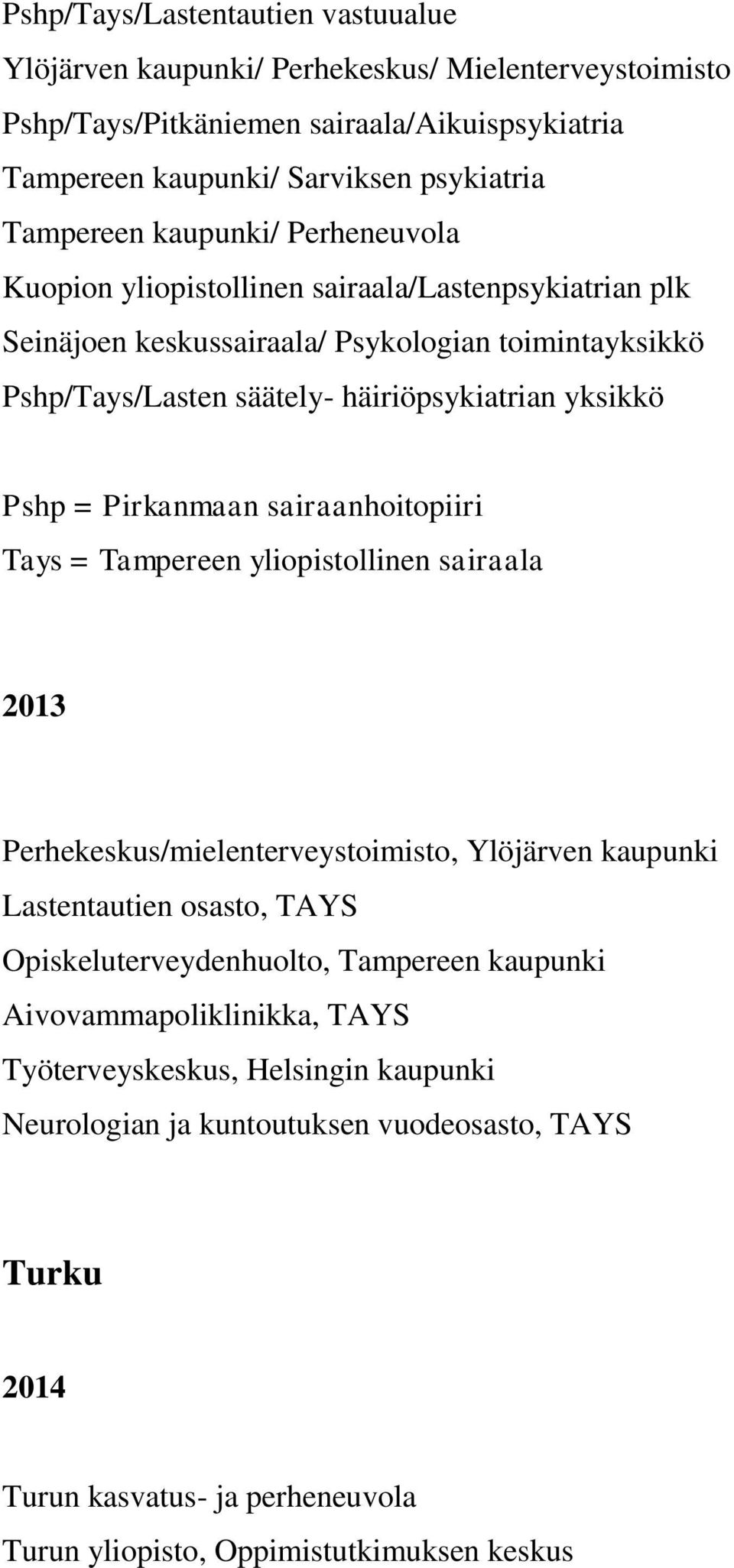 Pirkanmaan sairaanhoitopiiri Tays = Tampereen yliopistollinen sairaala 2013 Perhekeskus/mielenterveystoimisto, Ylöjärven kaupunki Lastentautien osasto, TAYS Opiskeluterveydenhuolto, Tampereen