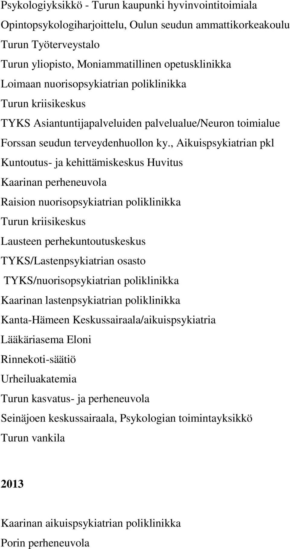 , Aikuispsykiatrian pkl Kuntoutus- ja kehittämiskeskus Huvitus Kaarinan perheneuvola Raision nuorisopsykiatrian poliklinikka Turun kriisikeskus Lausteen perhekuntoutuskeskus TYKS/Lastenpsykiatrian