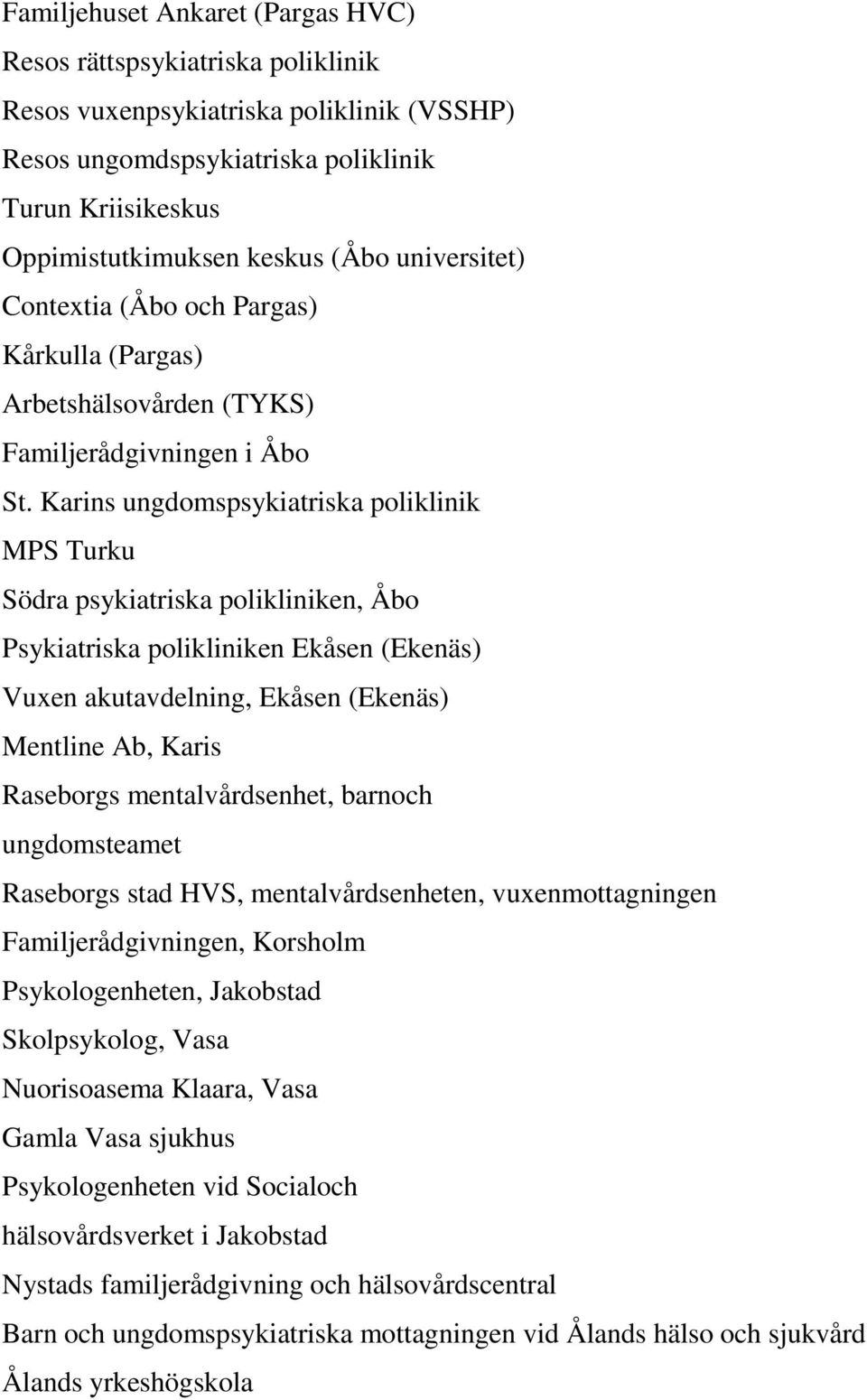 Karins ungdomspsykiatriska poliklinik MPS Turku Södra psykiatriska polikliniken, Åbo Psykiatriska polikliniken Ekåsen (Ekenäs) Vuxen akutavdelning, Ekåsen (Ekenäs) Mentline Ab, Karis Raseborgs