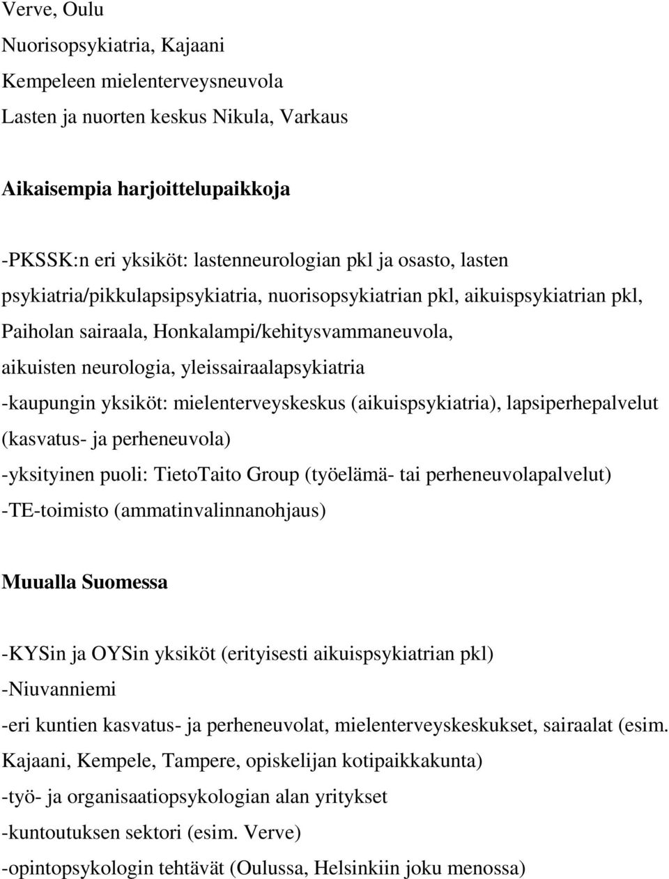 yksiköt: mielenterveyskeskus (aikuispsykiatria), lapsiperhepalvelut (kasvatus- ja perheneuvola) -yksityinen puoli: TietoTaito Group (työelämä- tai perheneuvolapalvelut) -TE-toimisto