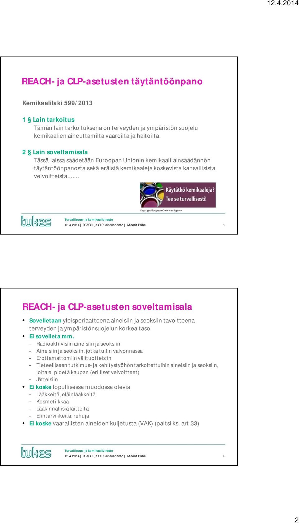 .. Copyright European Chemicals Agency 3 REACH- ja CLP-asetusten soveltamisala Sovelletaan yleisperiaatteena aineisiin ja seoksiin tavoitteena terveyden ja ympäristönsuojelun korkea taso.