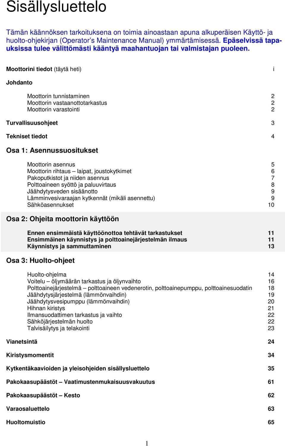 Moottorini tiedot (täytä heti) i Johdanto Moottorin tunnistaminen 2 Moottorin vastaanottotarkastus 2 Moottorin varastointi 2 Turvallisuusohjeet 3 Tekniset tiedot 4 Osa 1: Asennussuositukset Moottorin